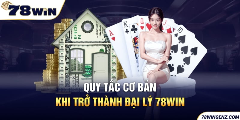 Quy tắc cơ bản khi trở thành đại lý 78win